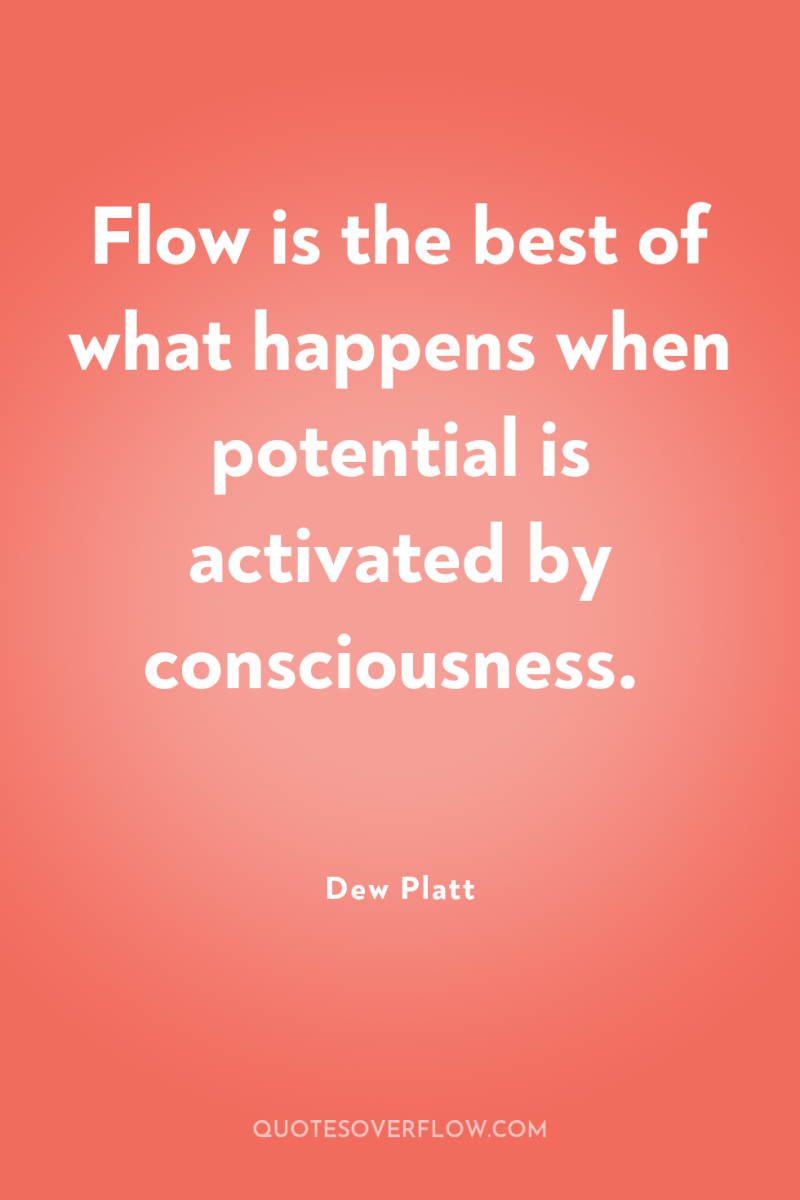 Flow is the best of what happens when potential is...
