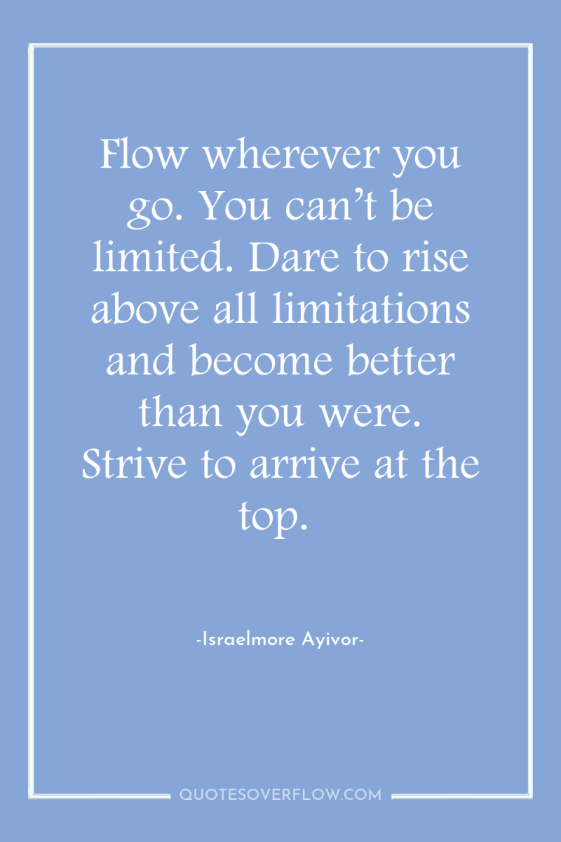 Flow wherever you go. You can’t be limited. Dare to...
