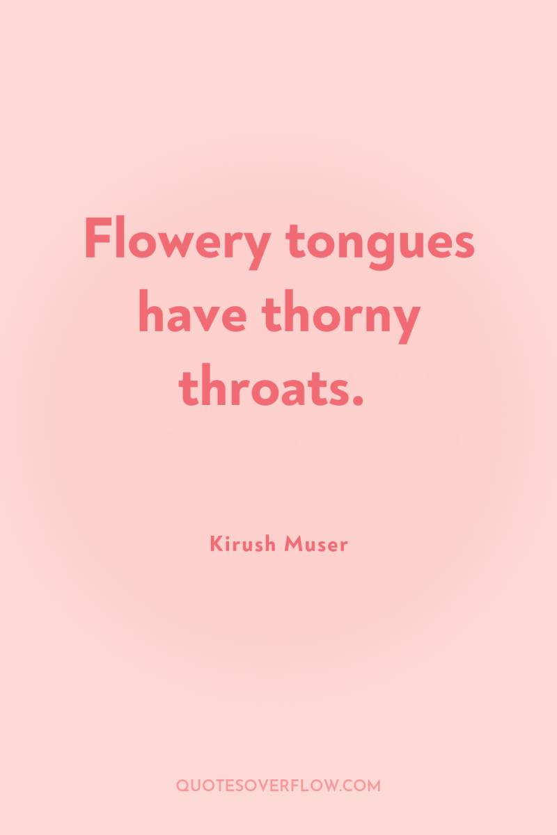 Flowery tongues have thorny throats. 