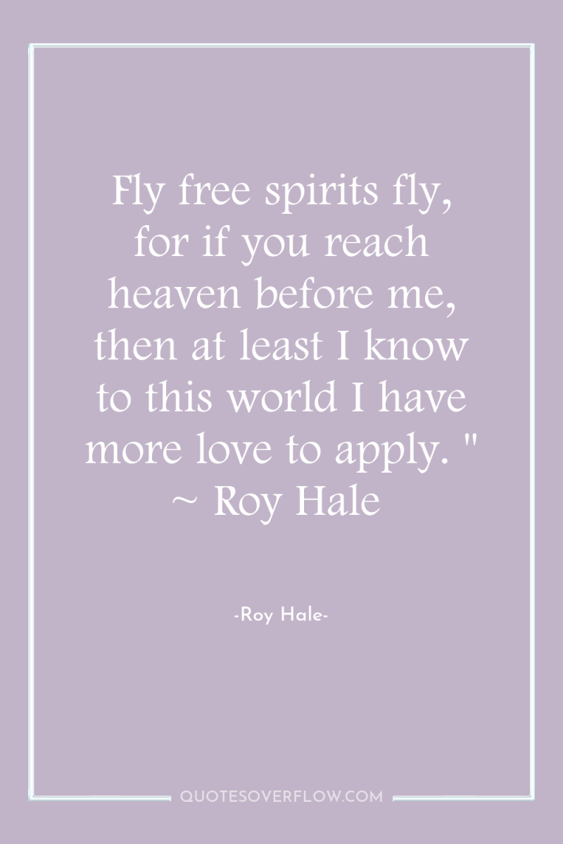 Fly free spirits fly, for if you reach heaven before...