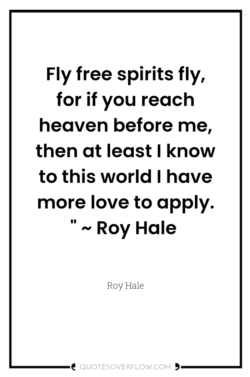 Fly free spirits fly, for if you reach heaven before...