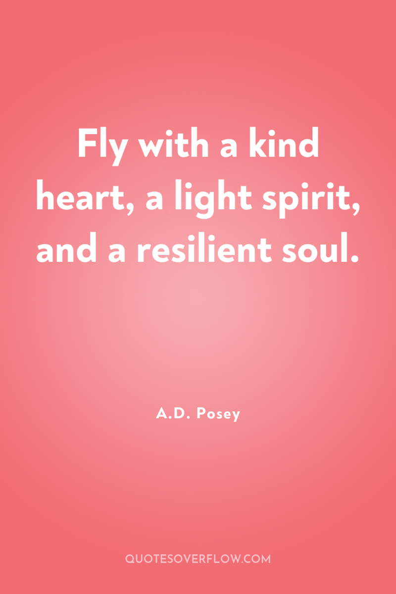 Fly with a kind heart, a light spirit, and a...