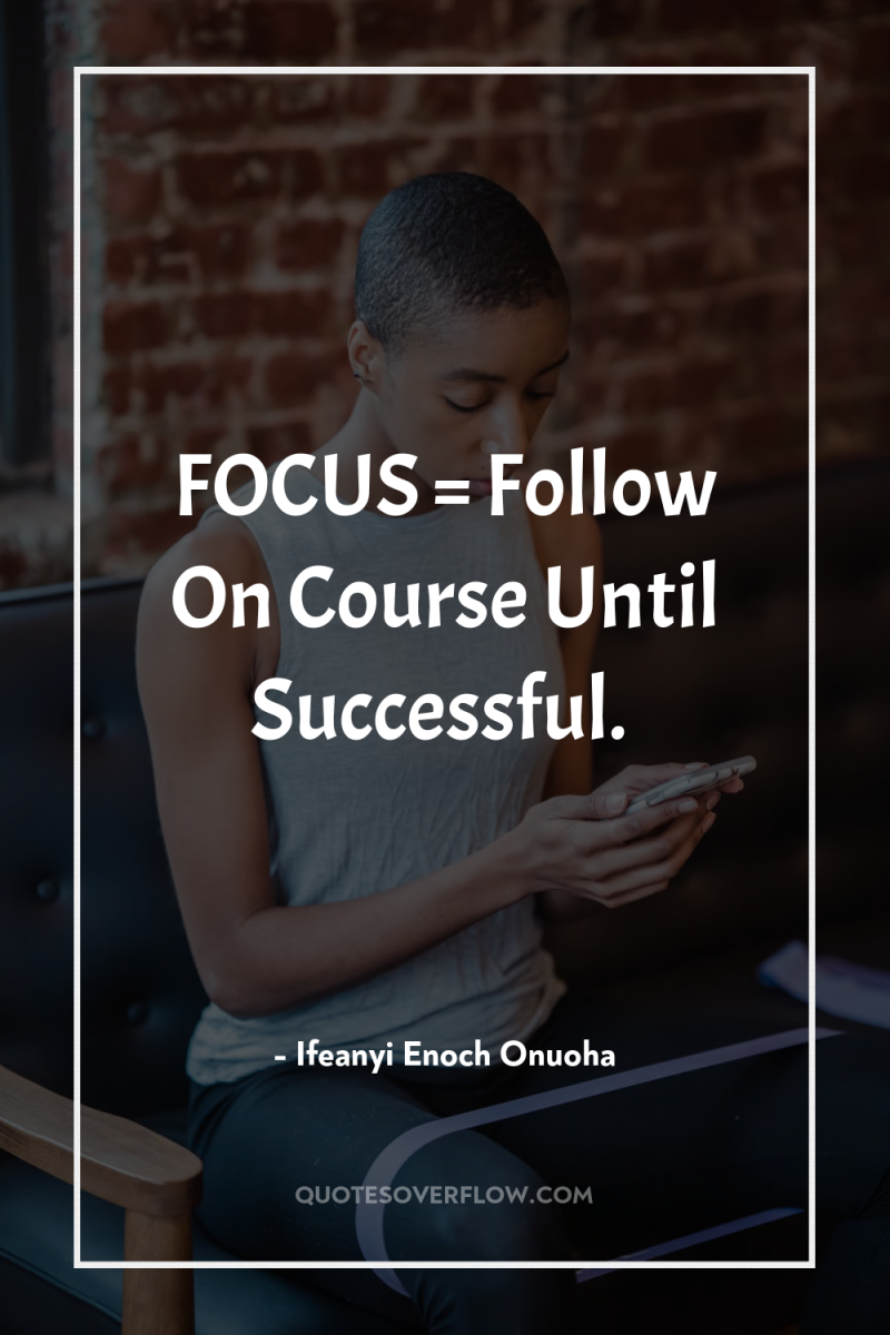 FOCUS = Follow On Course Until Successful. 