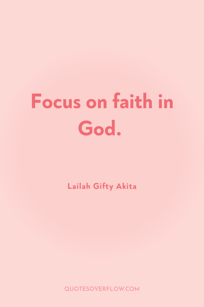 Focus on faith in God. 