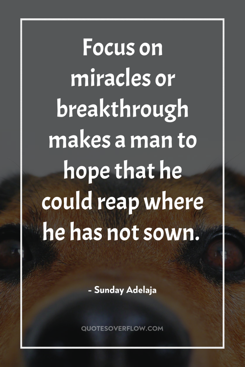 Focus on miracles or breakthrough makes a man to hope...
