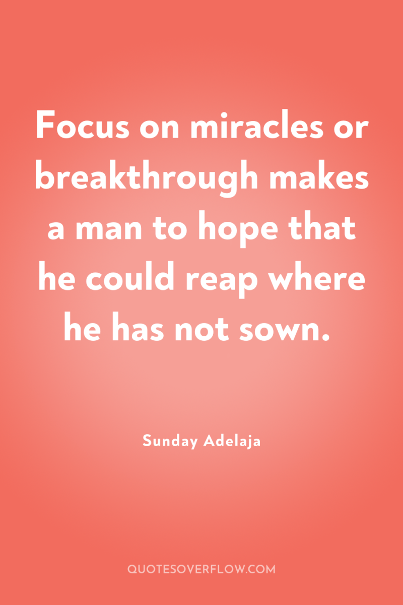 Focus on miracles or breakthrough makes a man to hope...