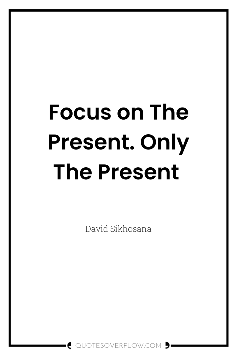 Focus on The Present. Only The Present 