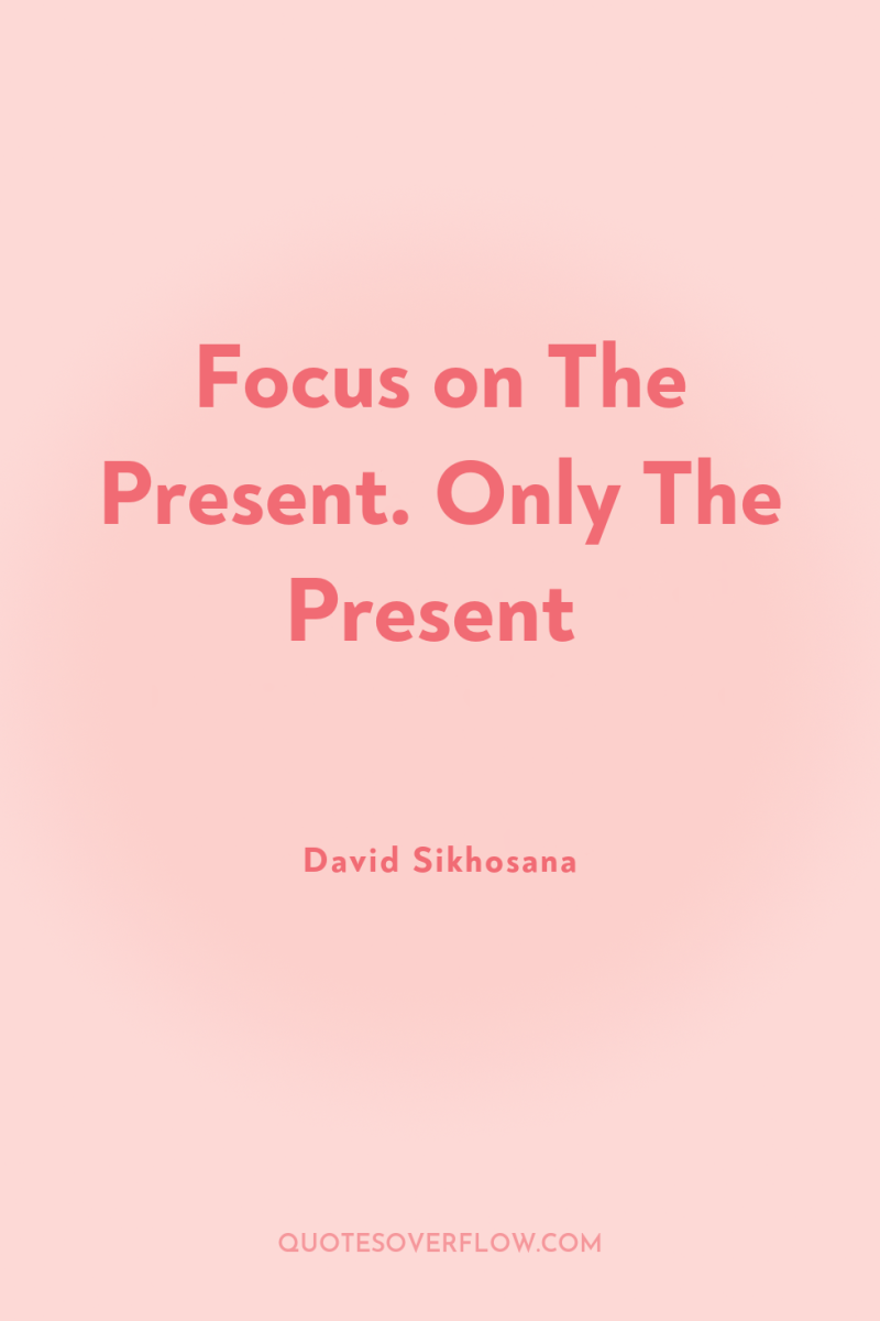 Focus on The Present. Only The Present 