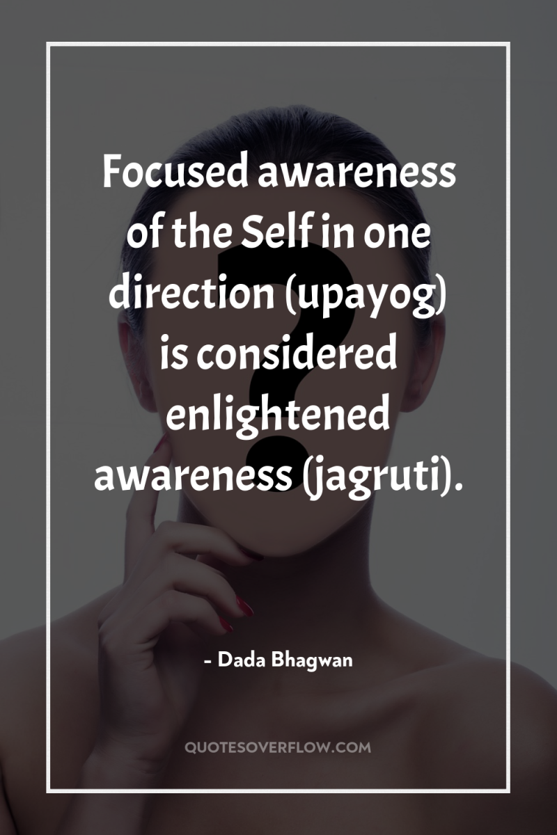 Focused awareness of the Self in one direction (upayog) is...