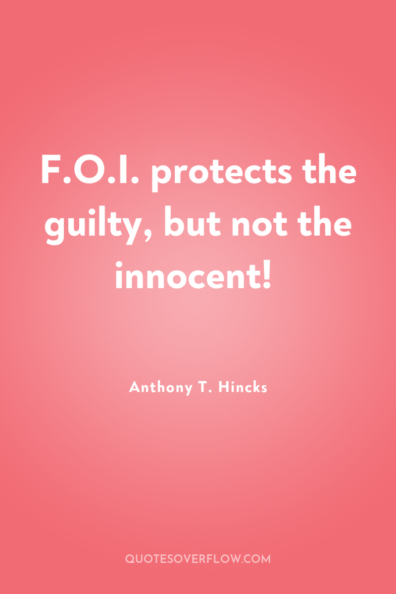 F.O.I. protects the guilty, but not the innocent! 
