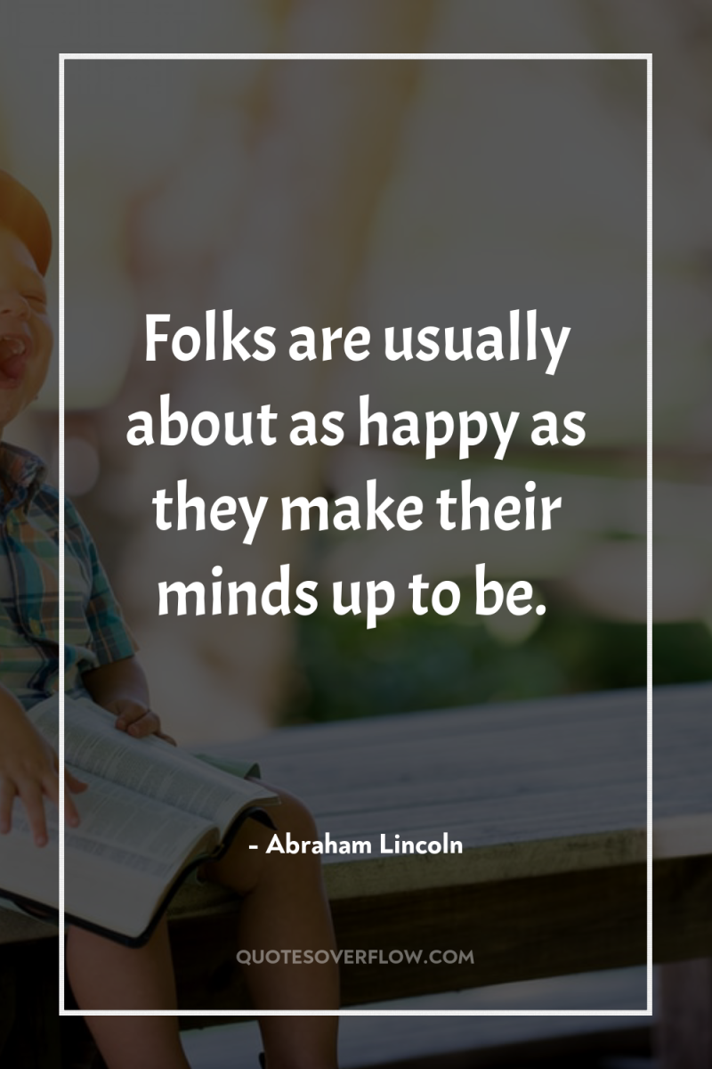 Folks are usually about as happy as they make their...
