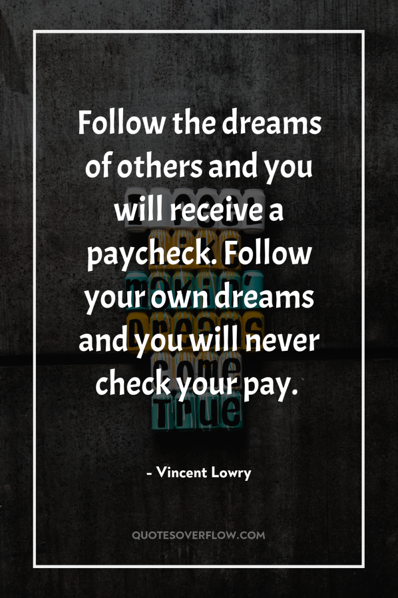 Follow the dreams of others and you will receive a...