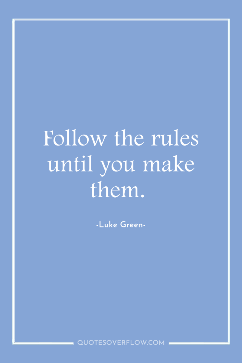 Follow the rules until you make them. 
