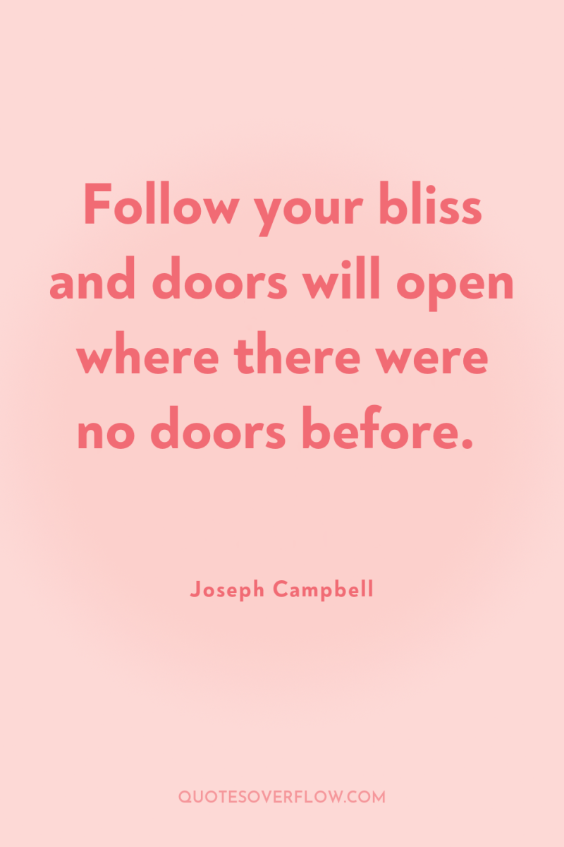 Follow your bliss and doors will open where there were...