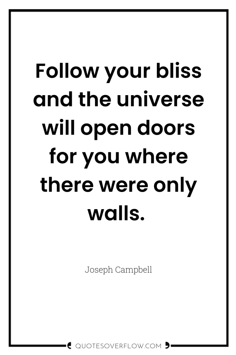 Follow your bliss and the universe will open doors for...