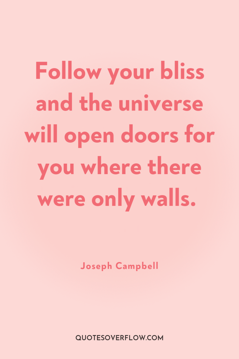 Follow your bliss and the universe will open doors for...