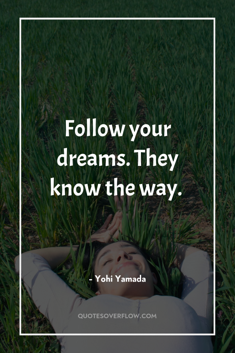 Follow your dreams. They know the way. 