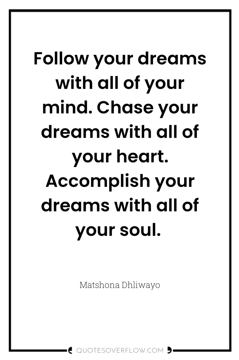 Follow your dreams with all of your mind. Chase your...
