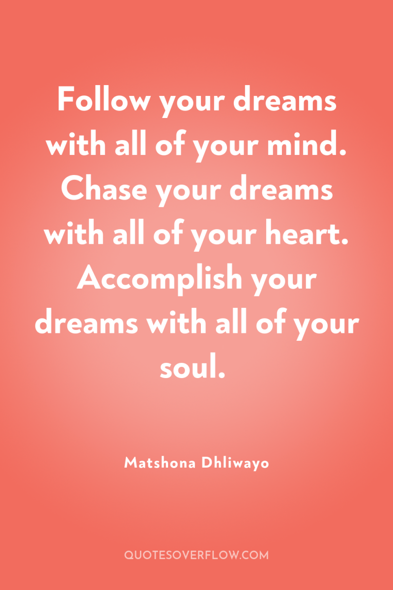 Follow your dreams with all of your mind. Chase your...