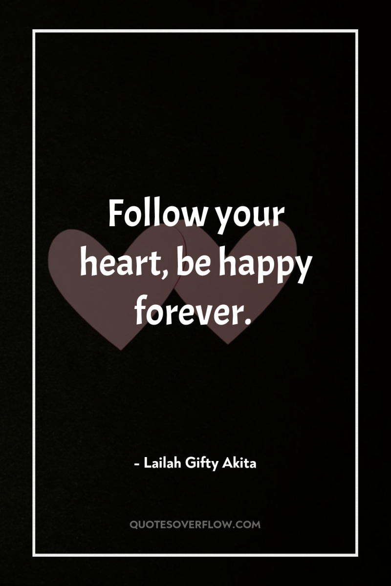 Follow your heart, be happy forever. 