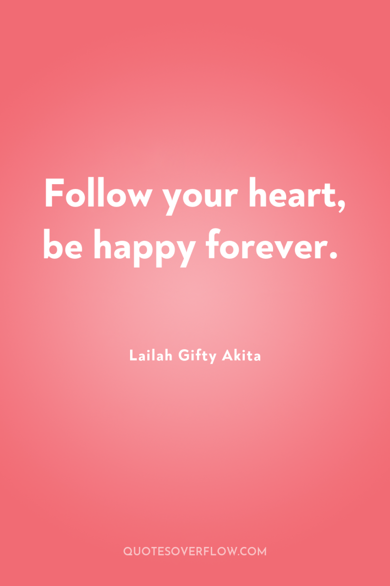 Follow your heart, be happy forever. 