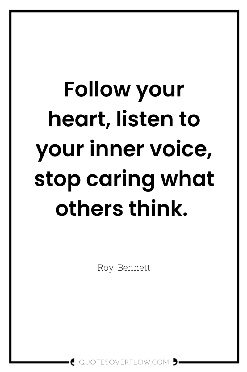 Follow your heart, listen to your inner voice, stop caring...