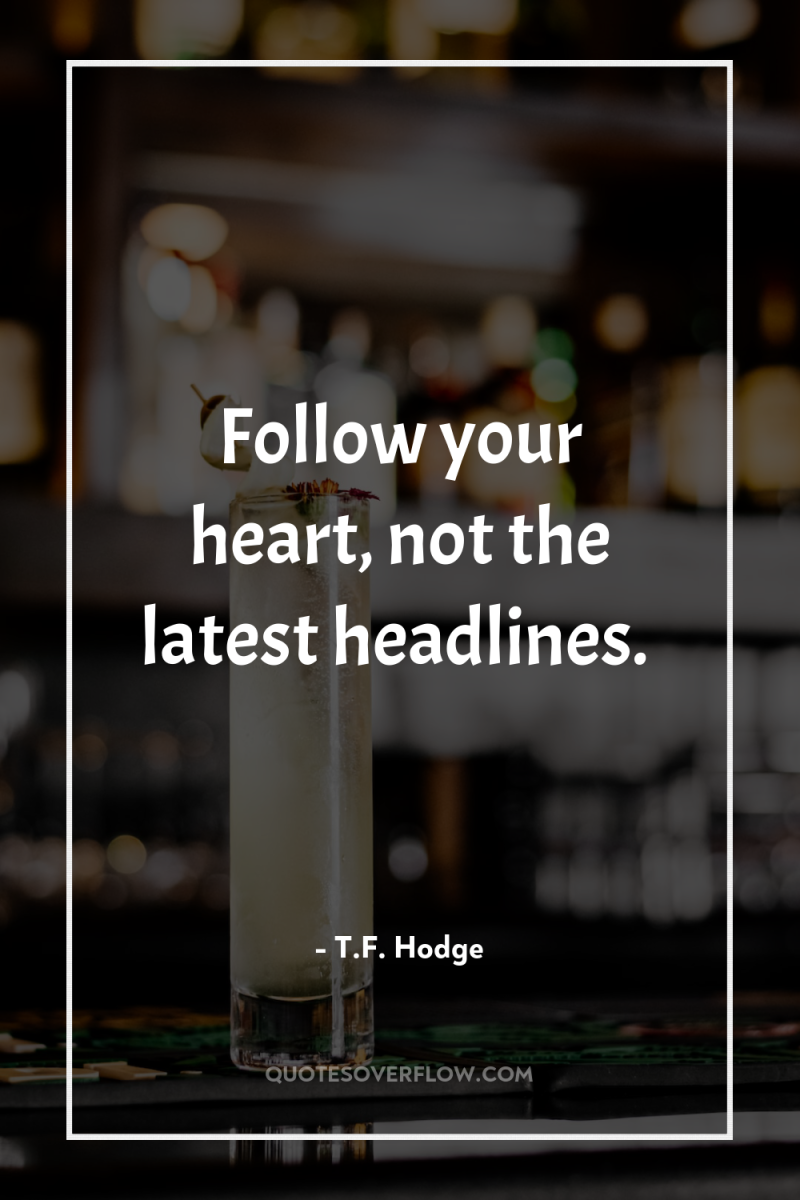 Follow your heart, not the latest headlines. 
