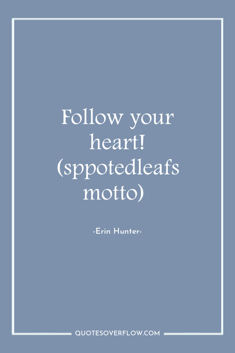 Follow your heart! (sppotedleafs motto) 