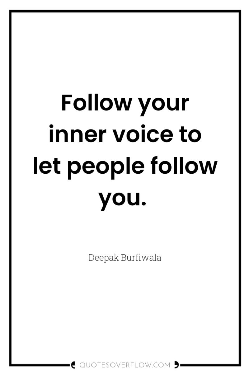 Follow your inner voice to let people follow you. 