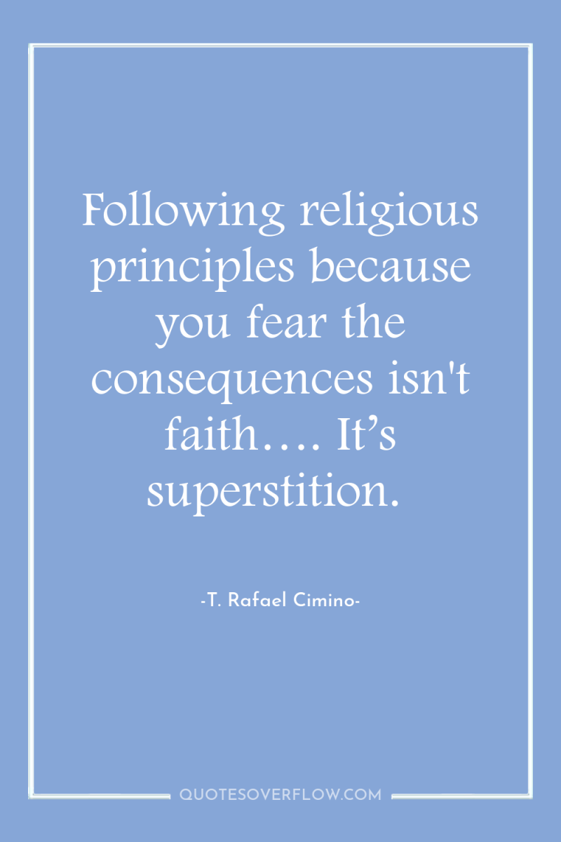 Following religious principles because you fear the consequences isn't faith…....