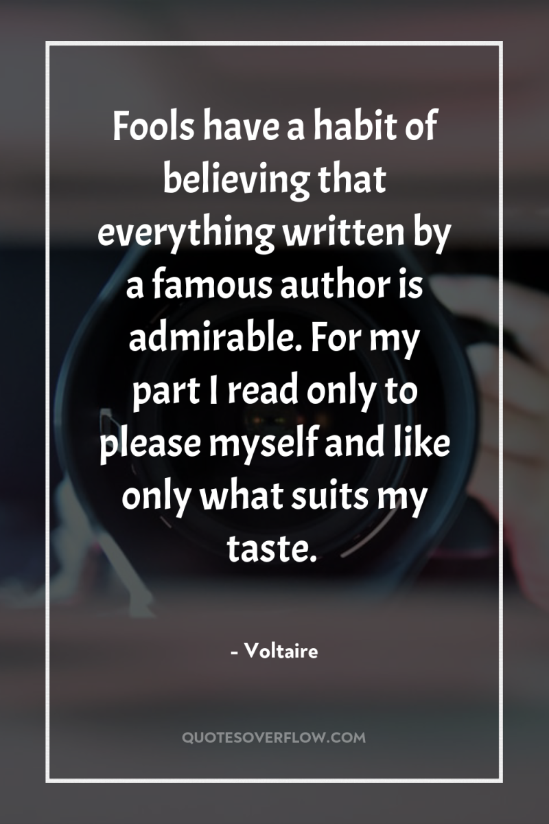 Fools have a habit of believing that everything written by...