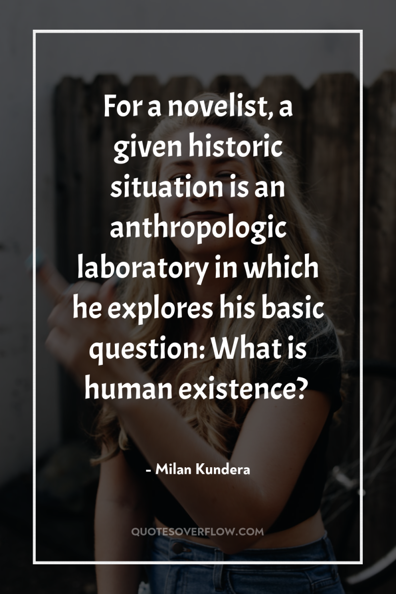 For a novelist, a given historic situation is an anthropologic...