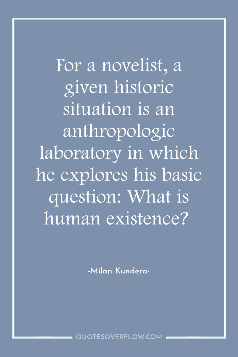 For a novelist, a given historic situation is an anthropologic...