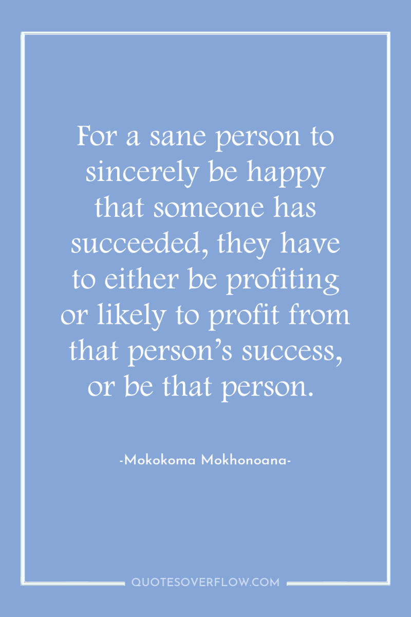 For a sane person to sincerely be happy that someone...