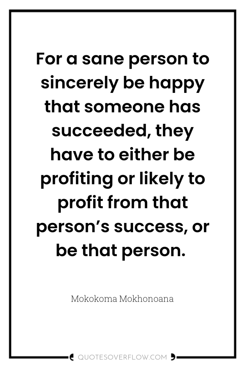 For a sane person to sincerely be happy that someone...