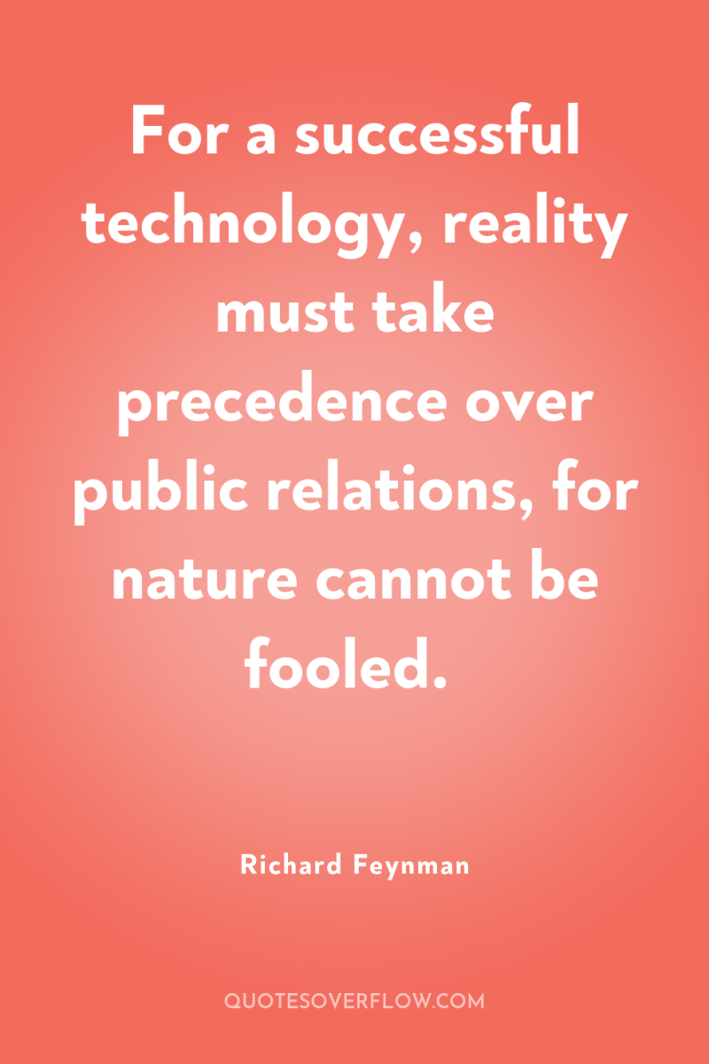 For a successful technology, reality must take precedence over public...