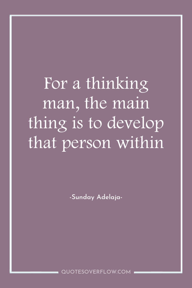 For a thinking man, the main thing is to develop...