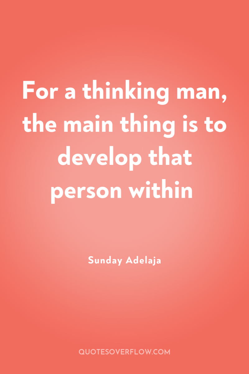 For a thinking man, the main thing is to develop...