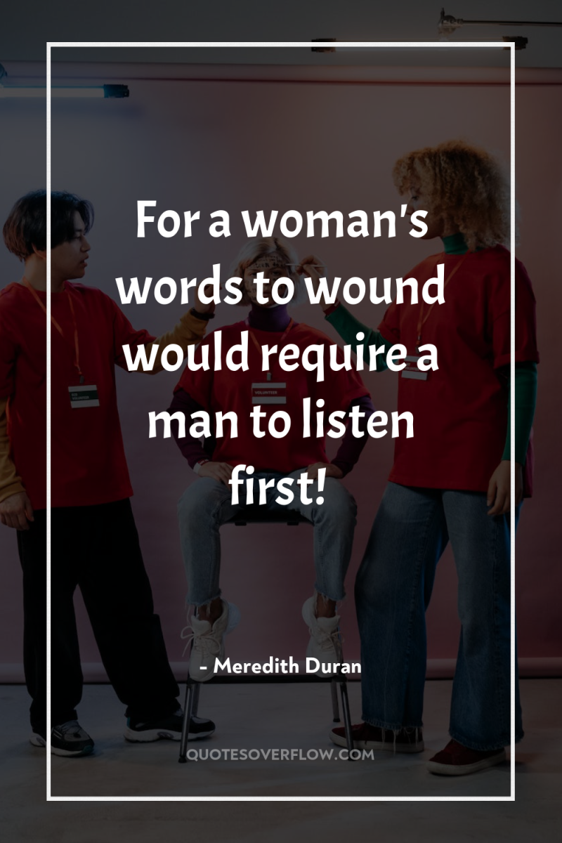 For a woman's words to wound would require a man...
