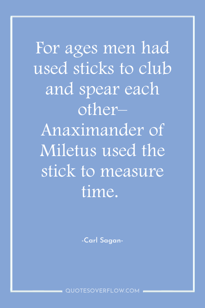 For ages men had used sticks to club and spear...
