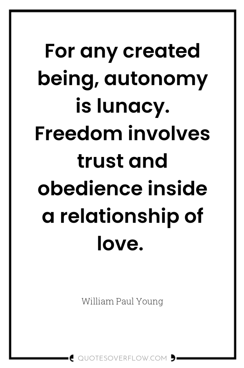 For any created being, autonomy is lunacy. Freedom involves trust...