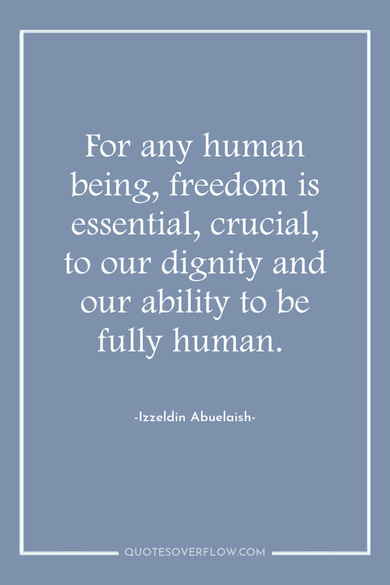 For any human being, freedom is essential, crucial, to our...