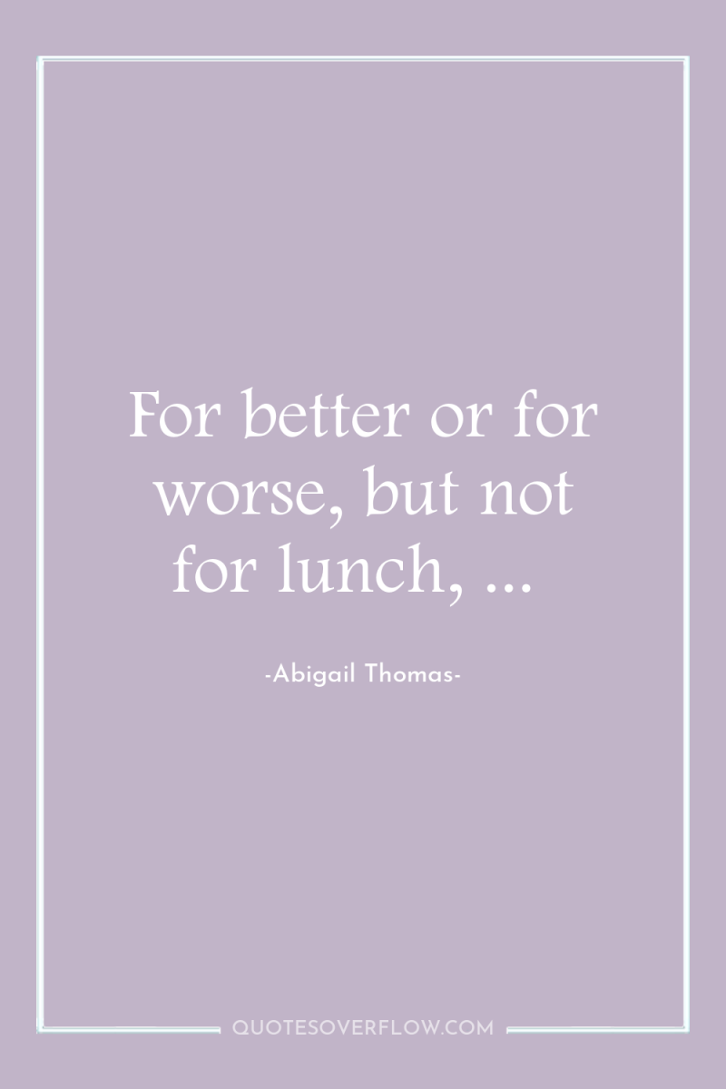 For better or for worse, but not for lunch, ... 