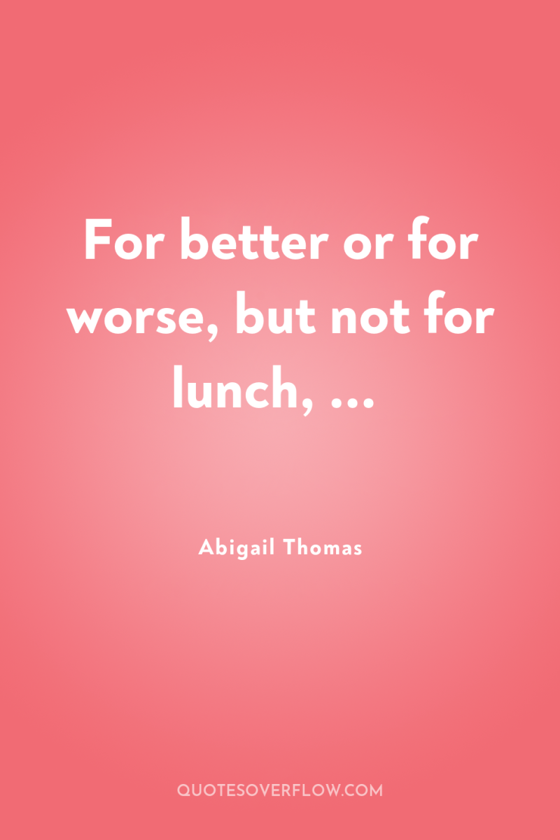 For better or for worse, but not for lunch, ... 
