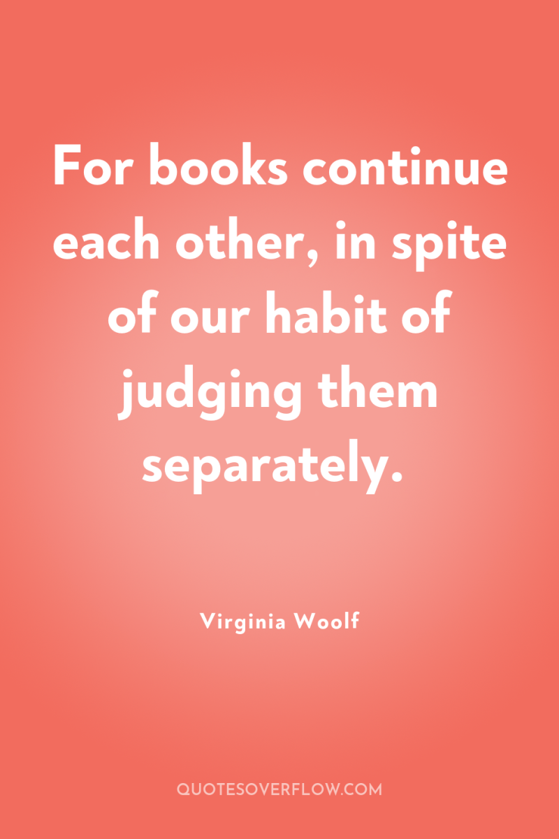 For books continue each other, in spite of our habit...
