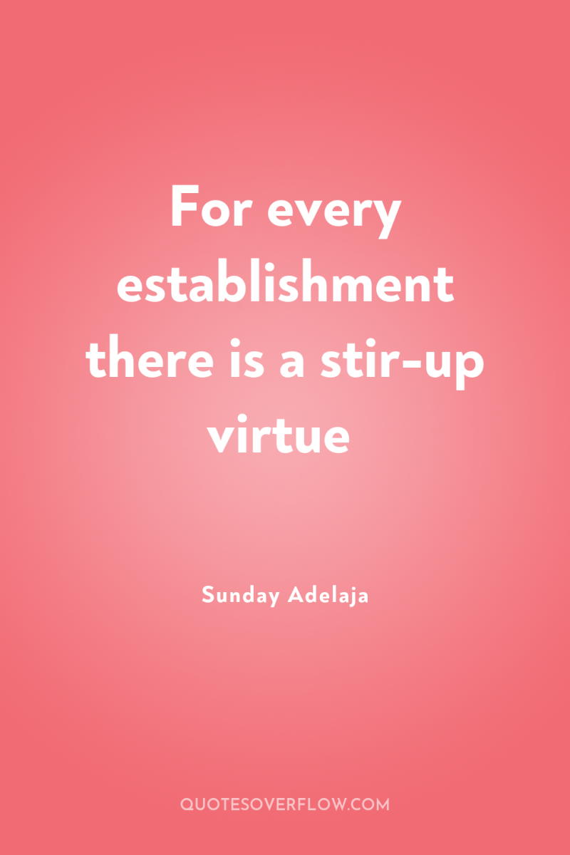 For every establishment there is a stir-up virtue 