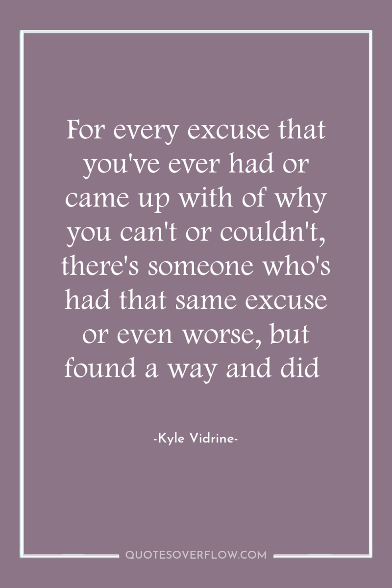 For every excuse that you've ever had or came up...