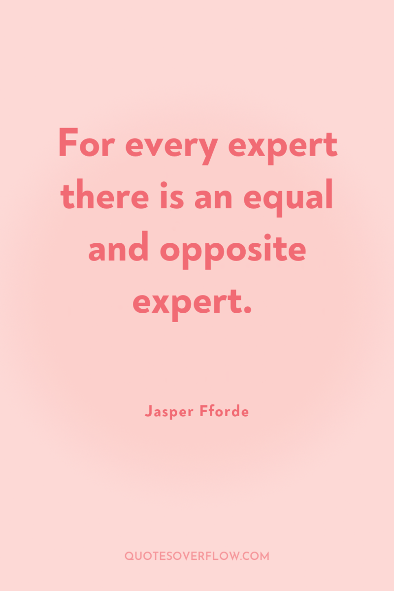 For every expert there is an equal and opposite expert. 