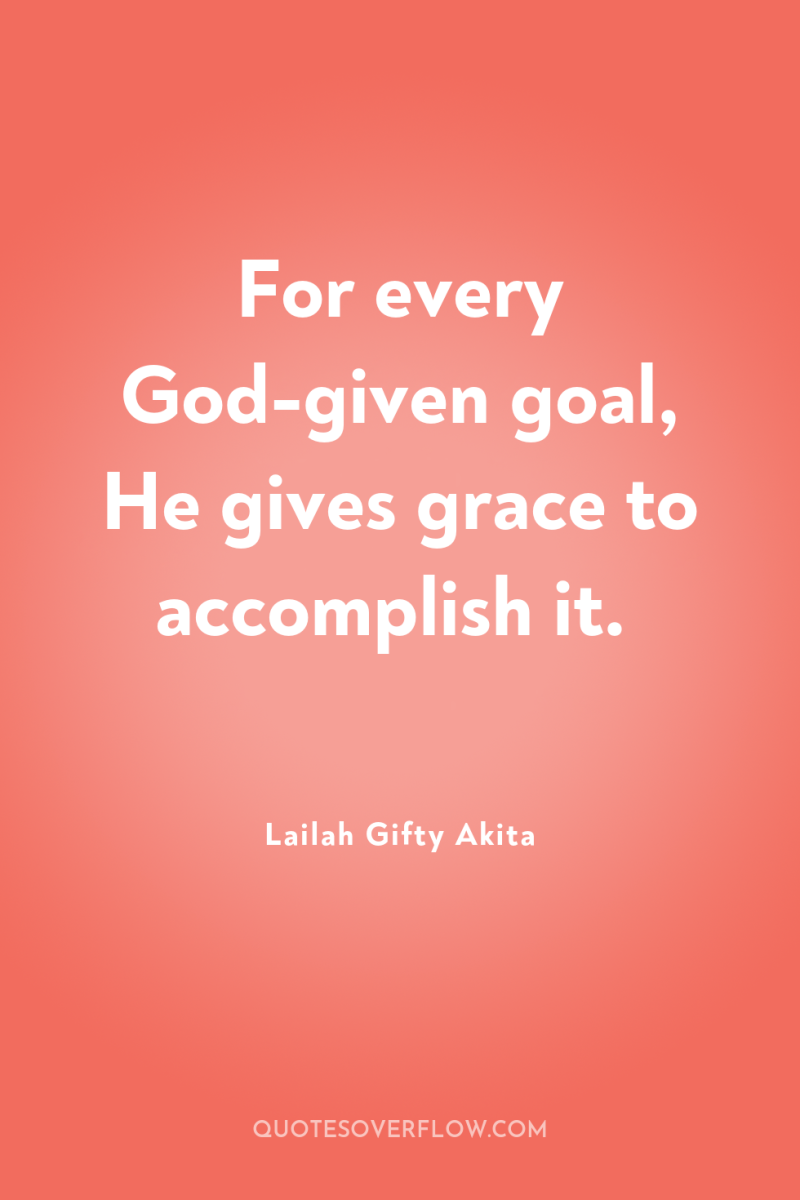 For every God-given goal, He gives grace to accomplish it. 