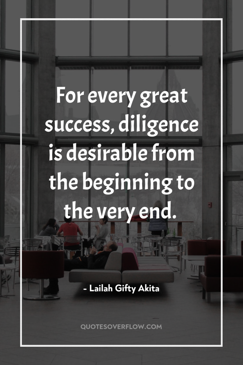 For every great success, diligence is desirable from the beginning...